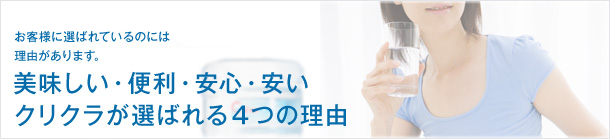 美味しい・便利・安心・安い クリクラが選ばれる4つの理由